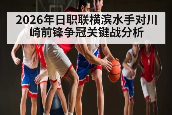 2026年日职联横滨水手对川崎前锋争冠关键战分析